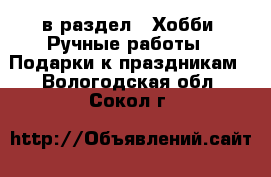  в раздел : Хобби. Ручные работы » Подарки к праздникам . Вологодская обл.,Сокол г.